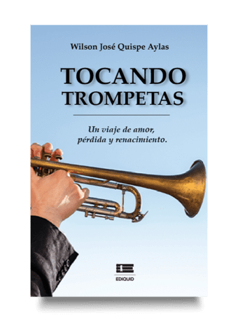 Portada del libro Tocando trompetas de Wilson José Quispe Aylas, que narra un viaje de amor, pérdida y renacimiento.