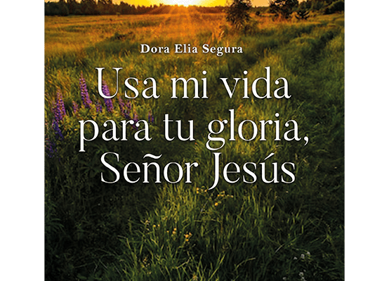 Portada del libro Usa mi vida para tu gloria, Señor Jesús de Dora Elia Segura sobre fe y superación