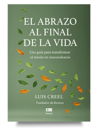 El abrazo al final de la vida. Una guía para transformar el miedo en trascendencia (Luis Creel)