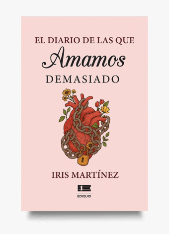 Libro El diario de las que amamos demasiado de Iris Martínez, sobre amor intenso y sanación emocional.