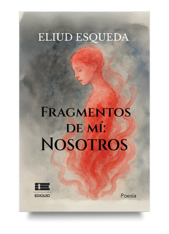Emociones humanas en Fragmentos de mí de Eliud Esqueda, libro de poesía y prosa.