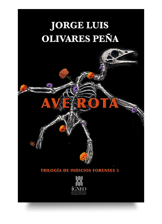 Ave rota concluye la trilogía Indicios forenses con casos que revelan lo que la sociedad calla. Portada del libro Ave rota, cierre de la trilogía Indicios forenses de Jorge Luis Olivares Peña.