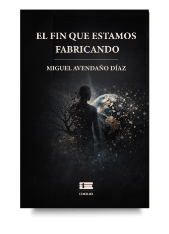 Portada de El fin que estamos fabricando de Miguel Avendaño Díaz, ensayo sobre el futuro de la humanidad.